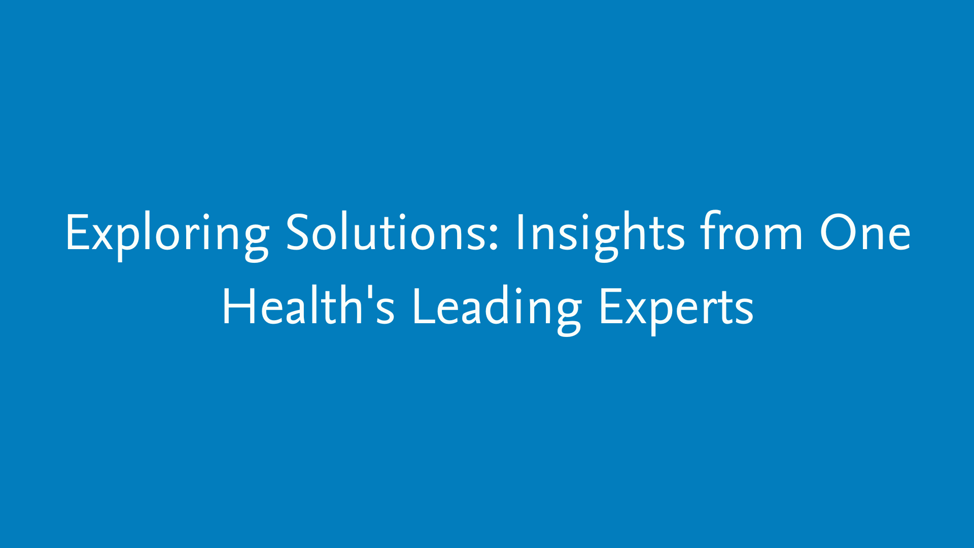 Exploring Solutions Insights from One Health's Leading Experts